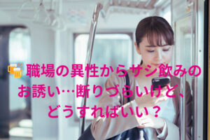職場の異性からサシ飲みのお誘い…断りづらいけど、どうすればいい？