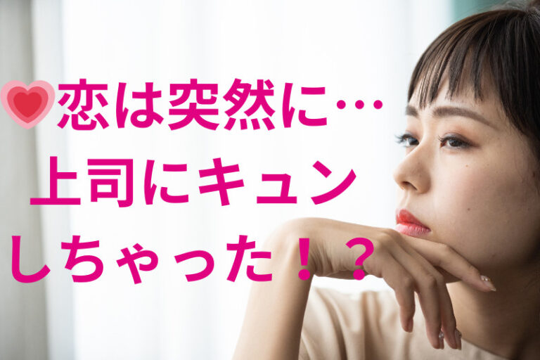 恋は突然に…上司にキュンしちゃった!?